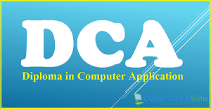 CERTIFICATE IN DIPLOMA IN COMPUTER APPLICATIONS (DCA)